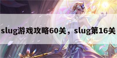 slug游戏攻略60关，slug第16关