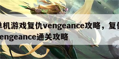 单机游戏复仇vengeance攻略，复仇vengeance通关攻略