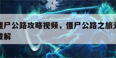 游戏僵尸公路攻略视频，僵尸公路之旅无限金币版破解