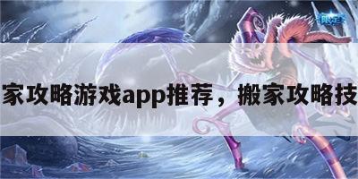 搬家攻略游戏app推荐，搬家攻略技巧