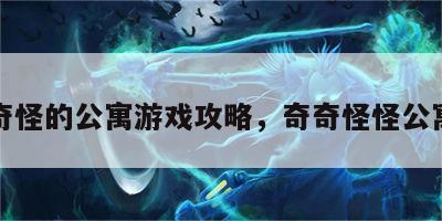 奇怪的公寓游戏攻略，奇奇怪怪公寓