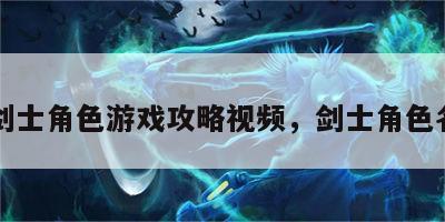 剑士角色游戏攻略视频，剑士角色名